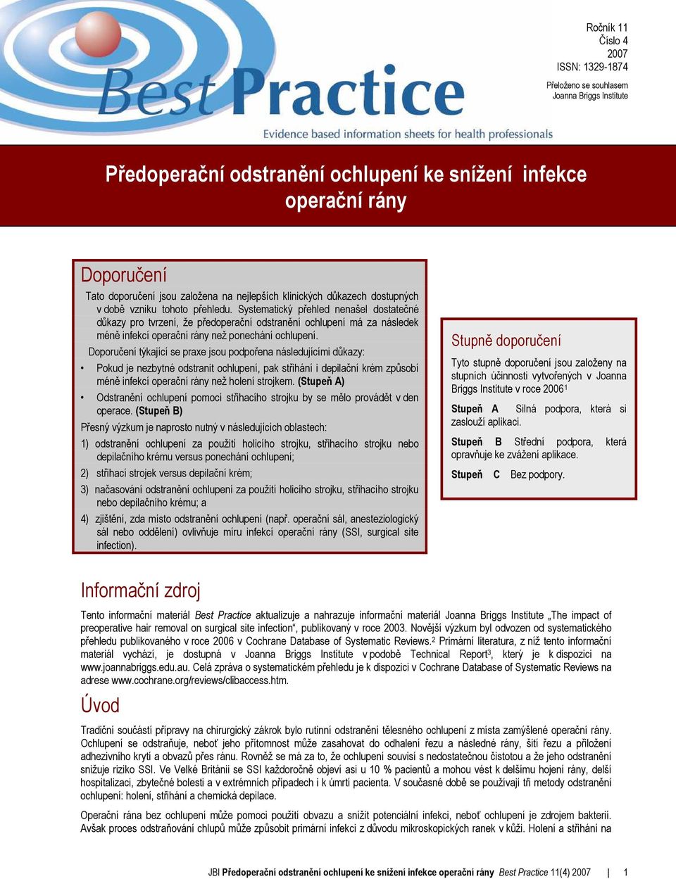 Systematický přehled nenašel dostatečné důkazy pro tvrzení, že předoperační odstranění ochlupení má za následek méně infekcí operační rány než ponechání ochlupení.