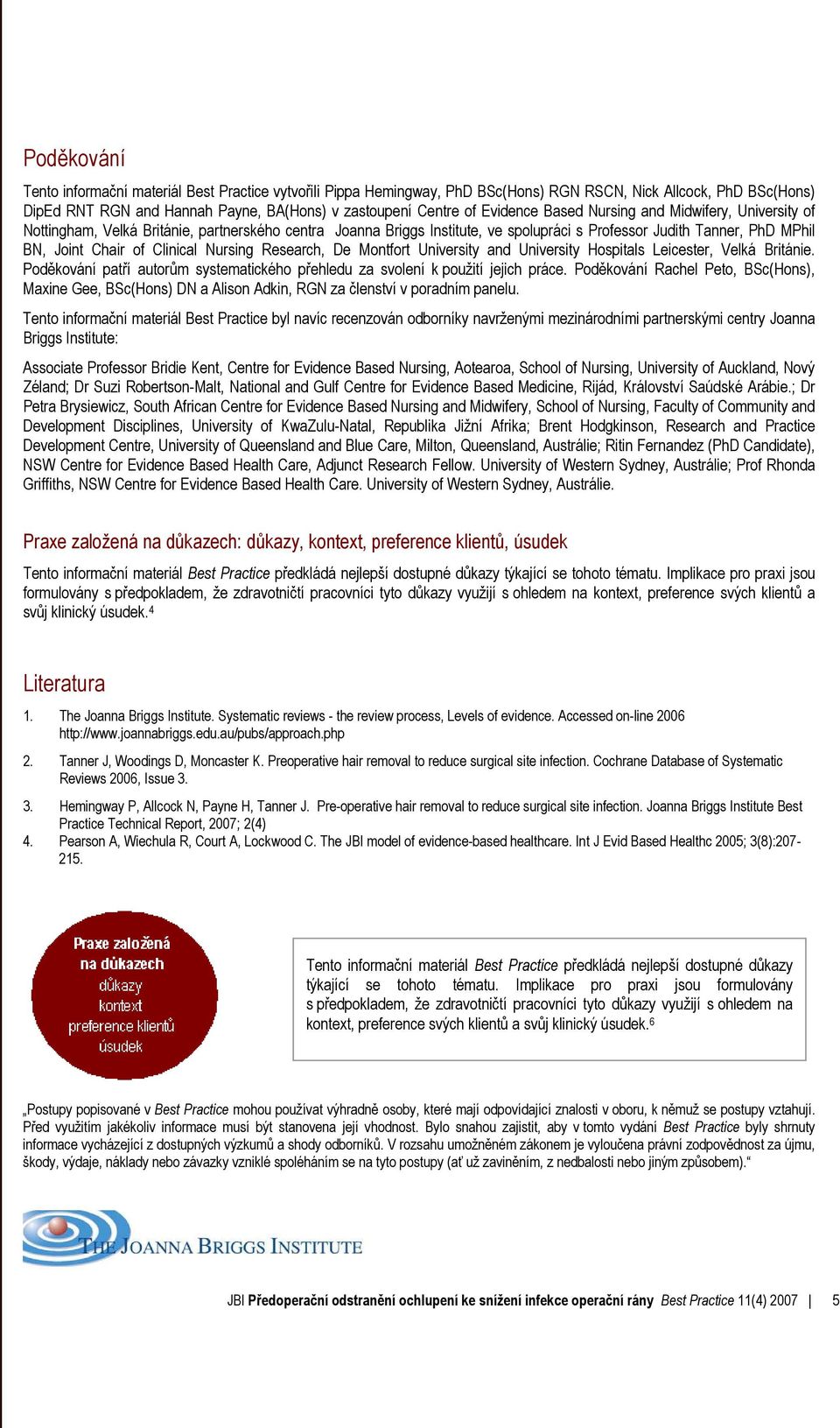 Clinical Nursing Research, De Montfort University and University Hospitals Leicester, Velká Británie. Poděkování patří autorům systematického přehledu za svolení k použití jejich práce.