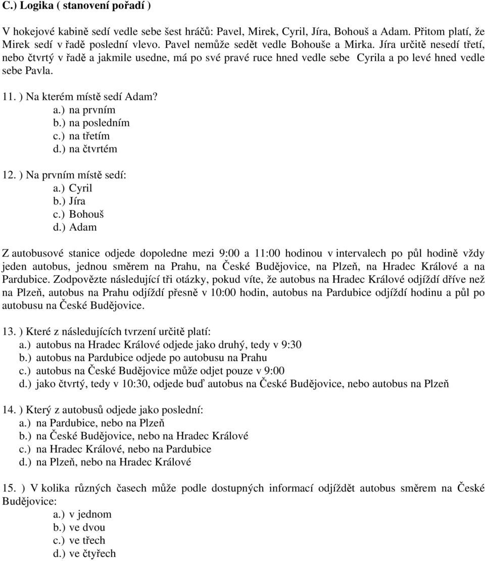 ) Na kterém místě sedí Adam? a.) na prvním b.) na posledním c.) na třetím d.) na čtvrtém 12. ) Na prvním místě sedí: a.) Cyril b.) Jíra c.) Bohouš d.