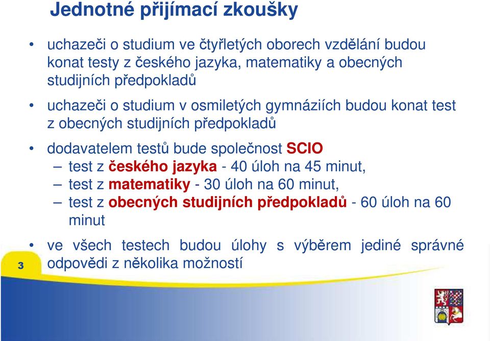 dodavatelem testů bude společnost SCIO test z českého jazyka - 40 úloh na 45 minut, test z matematiky - 30 úloh na 60 minut, test