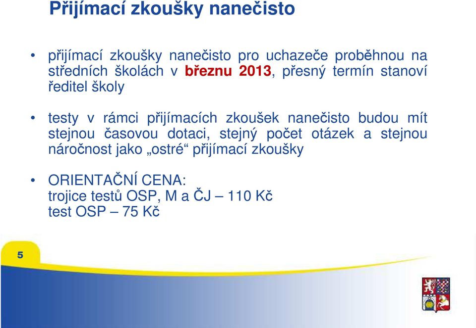 přijímacích zkoušek nanečisto budou mít stejnou časovou dotaci, stejný počet otázek a