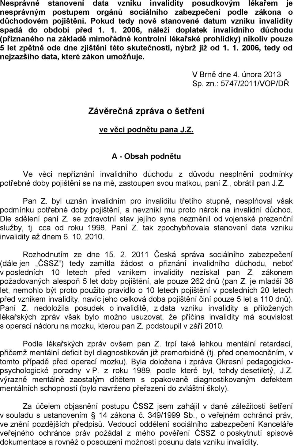 1. 2006, náleží doplatek invalidního důchodu (přiznaného na základě mimořádné kontrolní lékařské prohlídky) nikoliv pouze 5 let zpětně ode dne zjištění této skutečnosti, nýbrž již od 1.