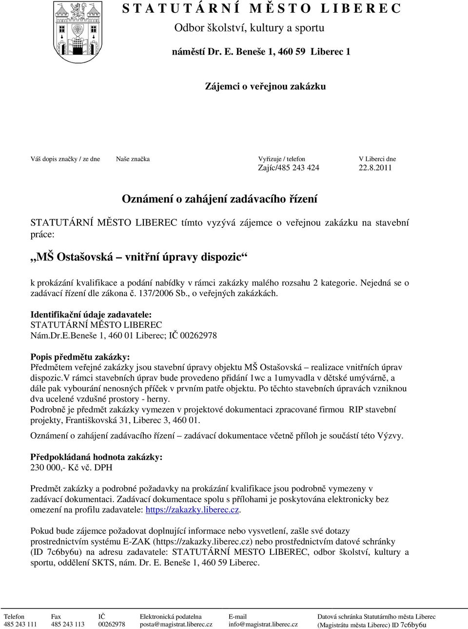 nabídky v rámci zakázky malého rozsahu 2 kategorie. Nejedná se o zadávací řízení dle zákona č. 137/2006 Sb., o veřejných zakázkách. Identifikační údaje zadavatele: STATUTÁRNÍ MĚSTO LIBER