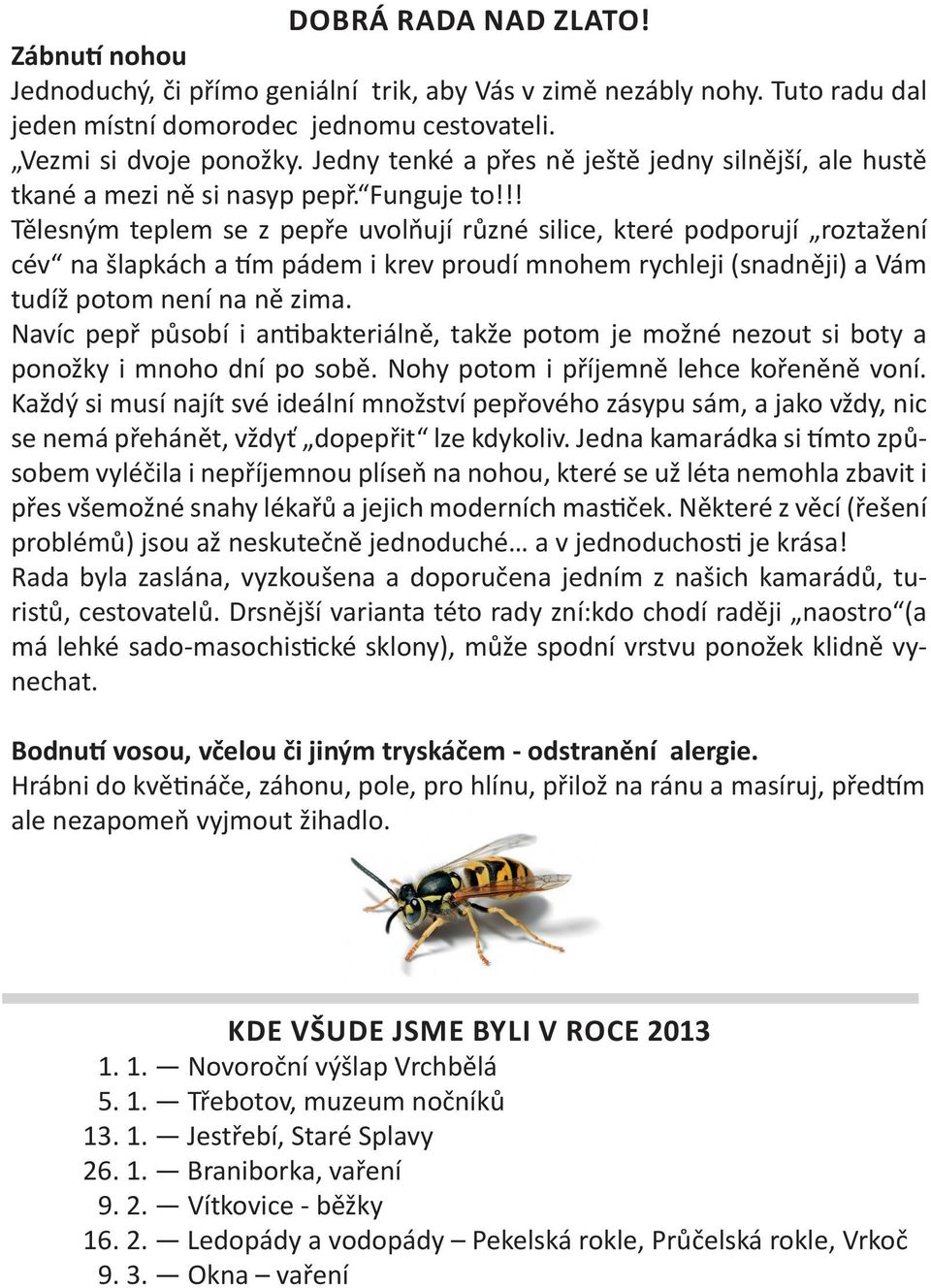 !! Tělesným teplem se z pepře uvolňují různé silice, které podporují roztažení cév na šlapkách a tím pádem i krev proudí mnohem rychleji (snadněji) a Vám tudíž potom není na ně zima.