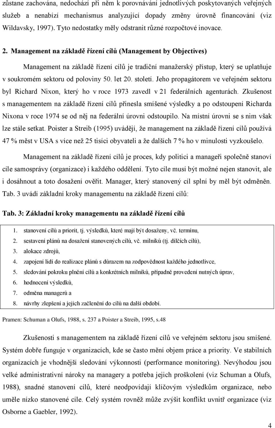 Management na základě řízení cílů (Management by Objectives) Management na základě řízení cílů je tradiční manaţerský přístup, který se uplatňuje v soukromém sektoru od poloviny 50. let 20. století.