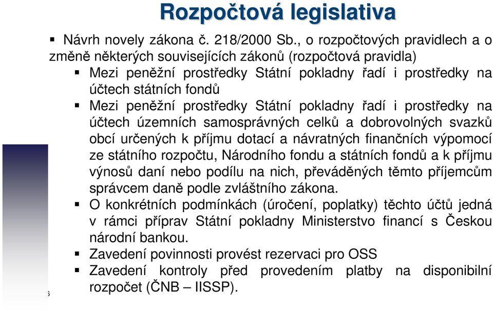 Státní pokladny řadí i prostředky na účtech územních samosprávných celků a dobrovolných svazků obcí určených k příjmu dotací a návratných finančních výpomocí ze státního rozpočtu, Národního fondu a