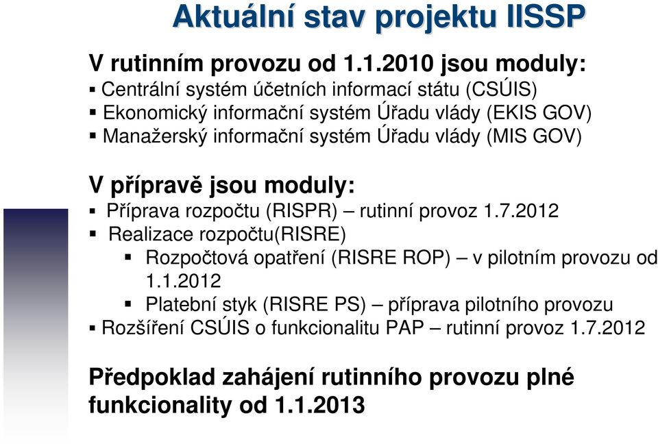 systém Úřadu vlády (MIS GOV) V přípravě jsou moduly: Příprava rozpočtu (RISPR) rutinní provoz 1.7.