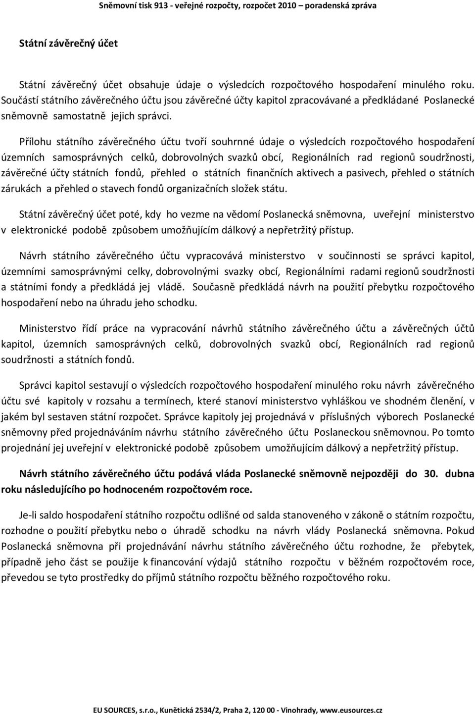 Přílohu státního závěrečného účtu tvoří souhrnné údaje o výsledcích rozpočtového hospodaření územních samosprávných celků, dobrovolných svazků obcí, Regionálních rad regionů soudržnosti, závěrečné