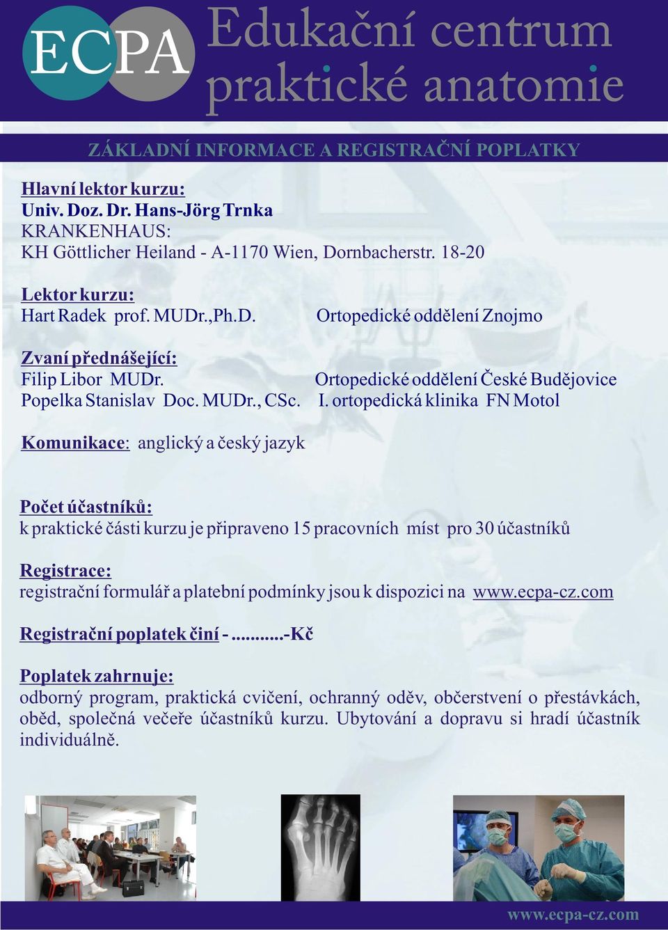 ortopedická klinika FN Motol Komunikace: anglický a èeský jazyk Poèet úèastníkù: k praktické èásti kurzu je pøipraveno 15 pracovních míst pro 30 úèastníkù Registrace: registraèní formuláø a platební