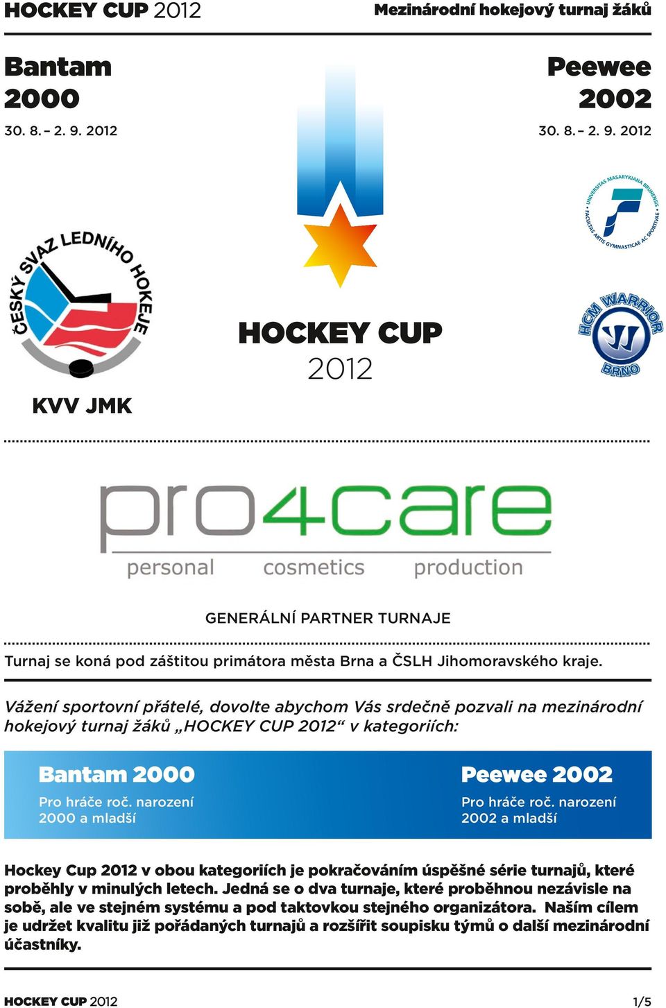 narození 2002 a mladší Hockey Cup 2012 v obou kategoriích je pokračováním úspěšné série turnajů, které proběhly v minulých letech.