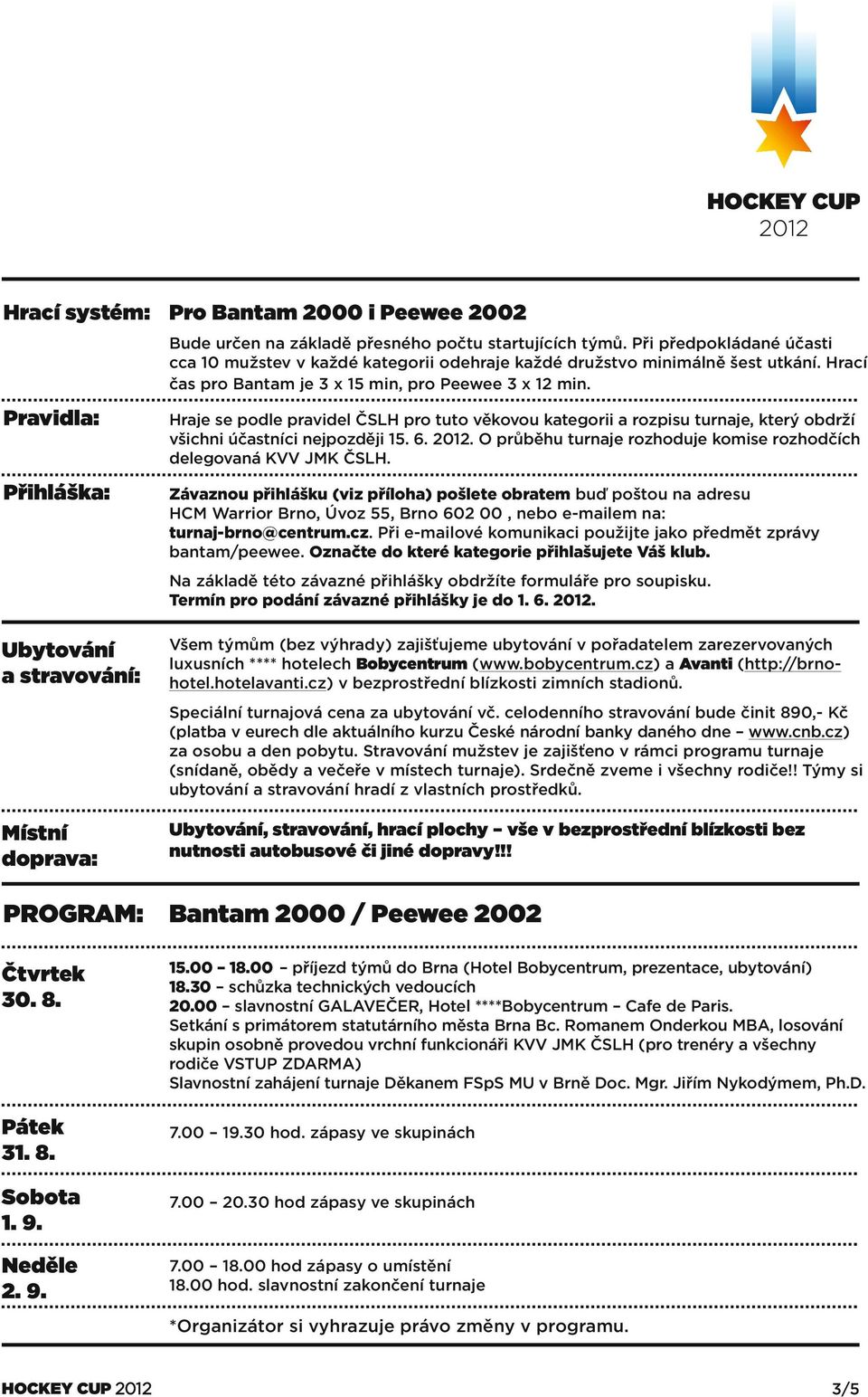 Pravidla: Hraje se podle pravidel ČSLH pro tuto věkovou kategorii a rozpisu turnaje, který obdrží všichni účastníci nejpozději 15. 6. 2012.