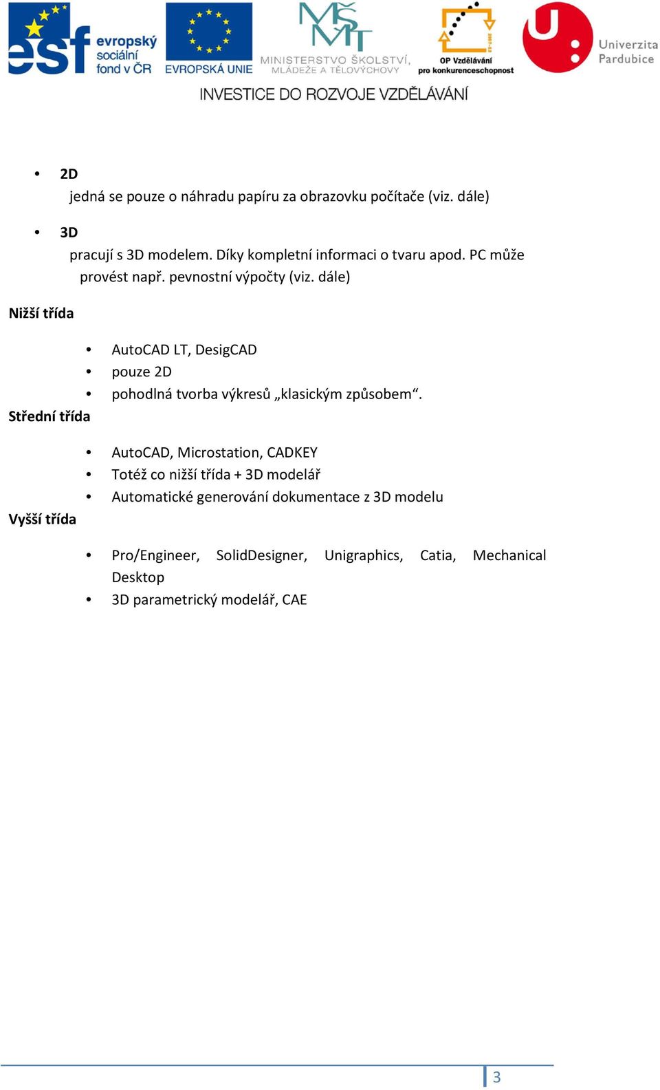 dále) Nižší třída AutoCAD LT, DesigCAD pouze 2D pohodlná tvorba výkresů klasickým způsobem.