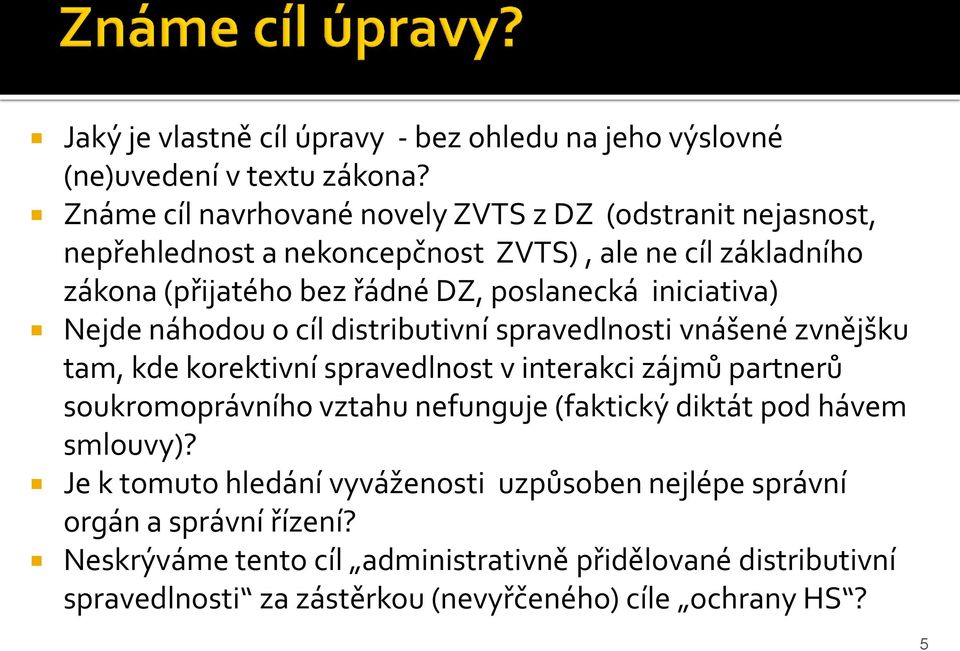 iniciativa) Nejde náhodou o cíl distributivní spravedlnosti vnášené zvnějšku tam, kde korektivní spravedlnost v interakci zájmů partnerů soukromoprávního vztahu