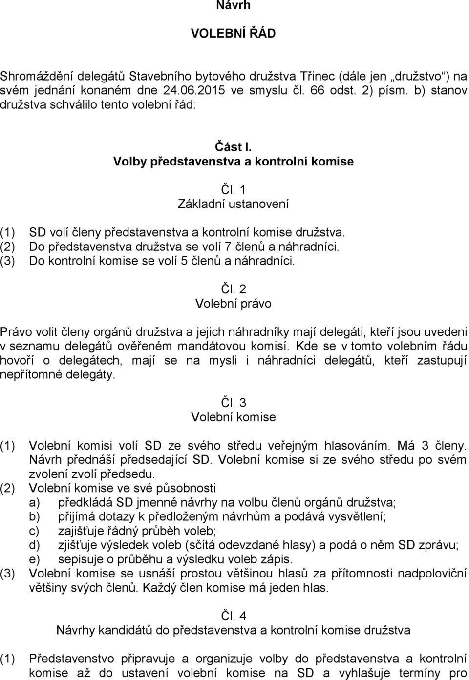 (2) Do představenstva družstva se volí 7 členů a náhradníci. (3) Do kontrolní komise se volí 5 členů a náhradníci. Čl.