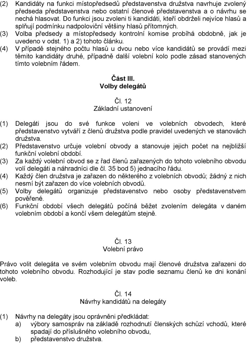 (3) Volba předsedy a místopředsedy kontrolní komise probíhá obdobně, jak je uvedeno v odst. 1) a 2) tohoto článku.