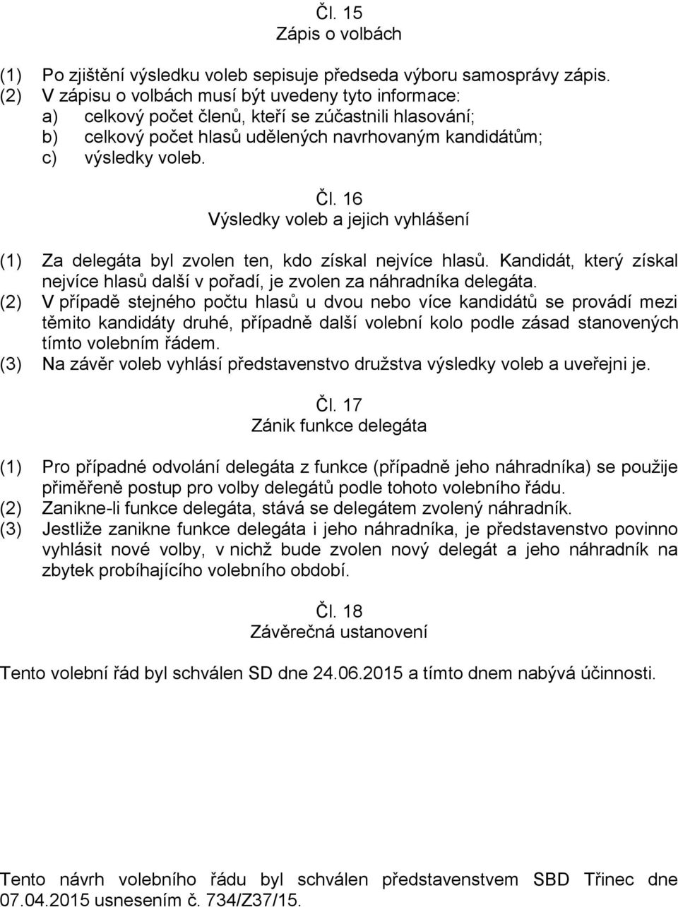 16 Výsledky voleb a jejich vyhlášení (1) Za delegáta byl zvolen ten, kdo získal nejvíce hlasů. Kandidát, který získal nejvíce hlasů další v pořadí, je zvolen za náhradníka delegáta.