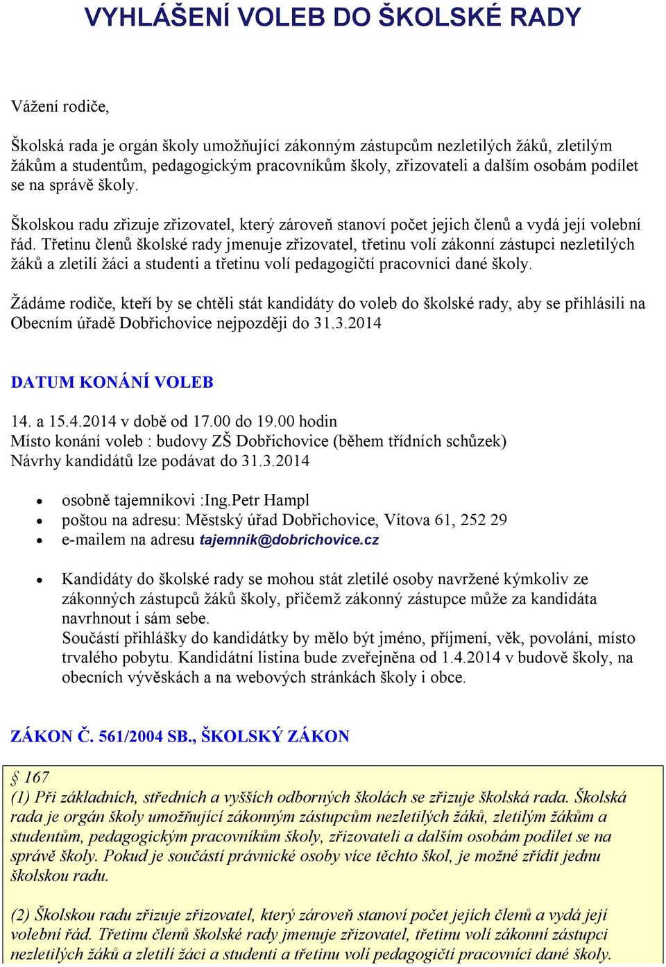 Třetinu členů školské rady jmenuje zřizovatel, třetinu volí zákonní zástupci nezletilých žáků a zletilí žáci a studenti a třetinu volí pedagogičtí pracovníci dané školy.