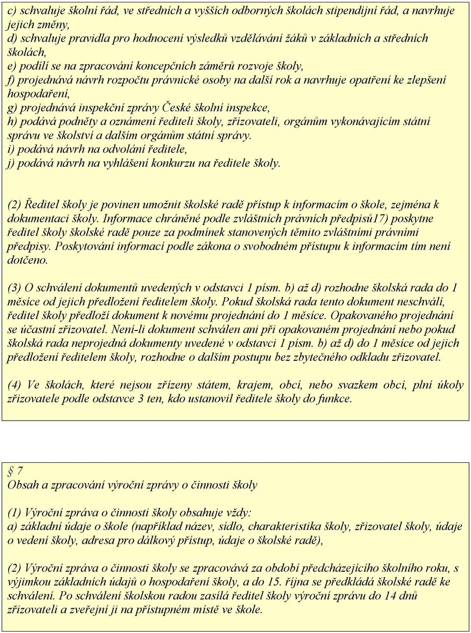 zprávy České školní inspekce, h) podává podněty a oznámení řediteli školy, zřizovateli, orgánům vykonávajícím státní správu ve školství a dalším orgánům státní správy.