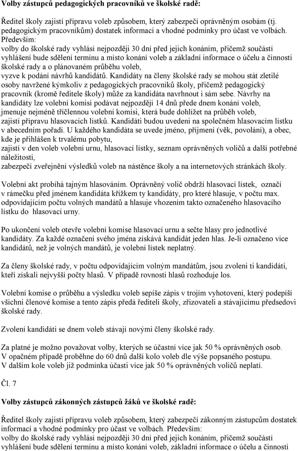 Především: volby do školské rady vyhlásí nejpozději 30 dní před jejich konáním, přičemž součástí vyhlášení bude sdělení termínu a místo konání voleb a základní informace o účelu a činnosti školské