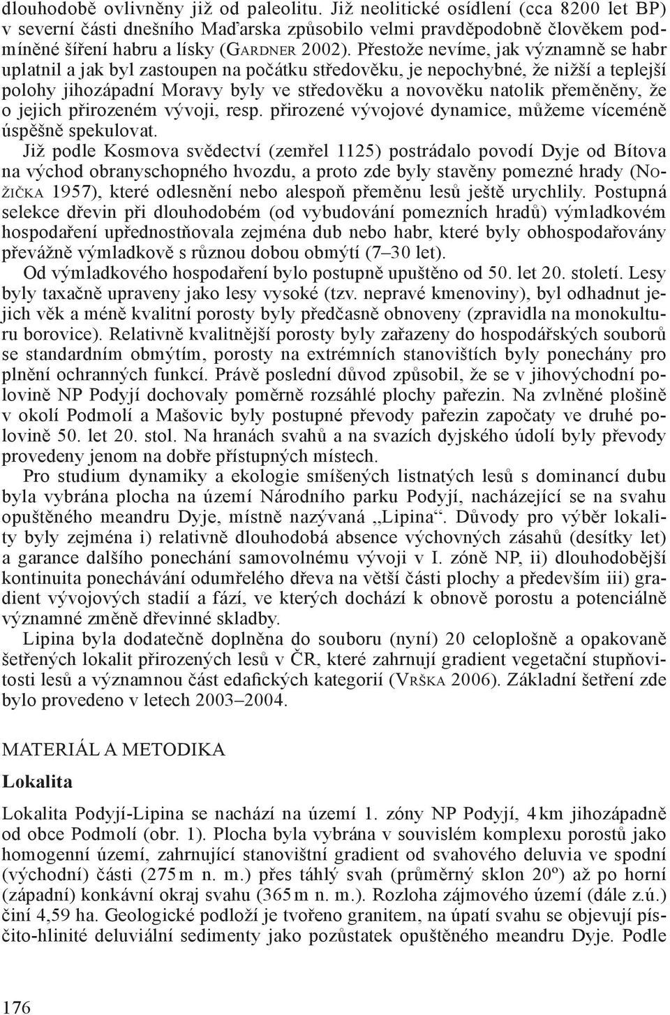 že o jejich přirozeném vývoji, resp. přirozené vývojové dynamice, můžeme víceméně úspěšně spekulovat.