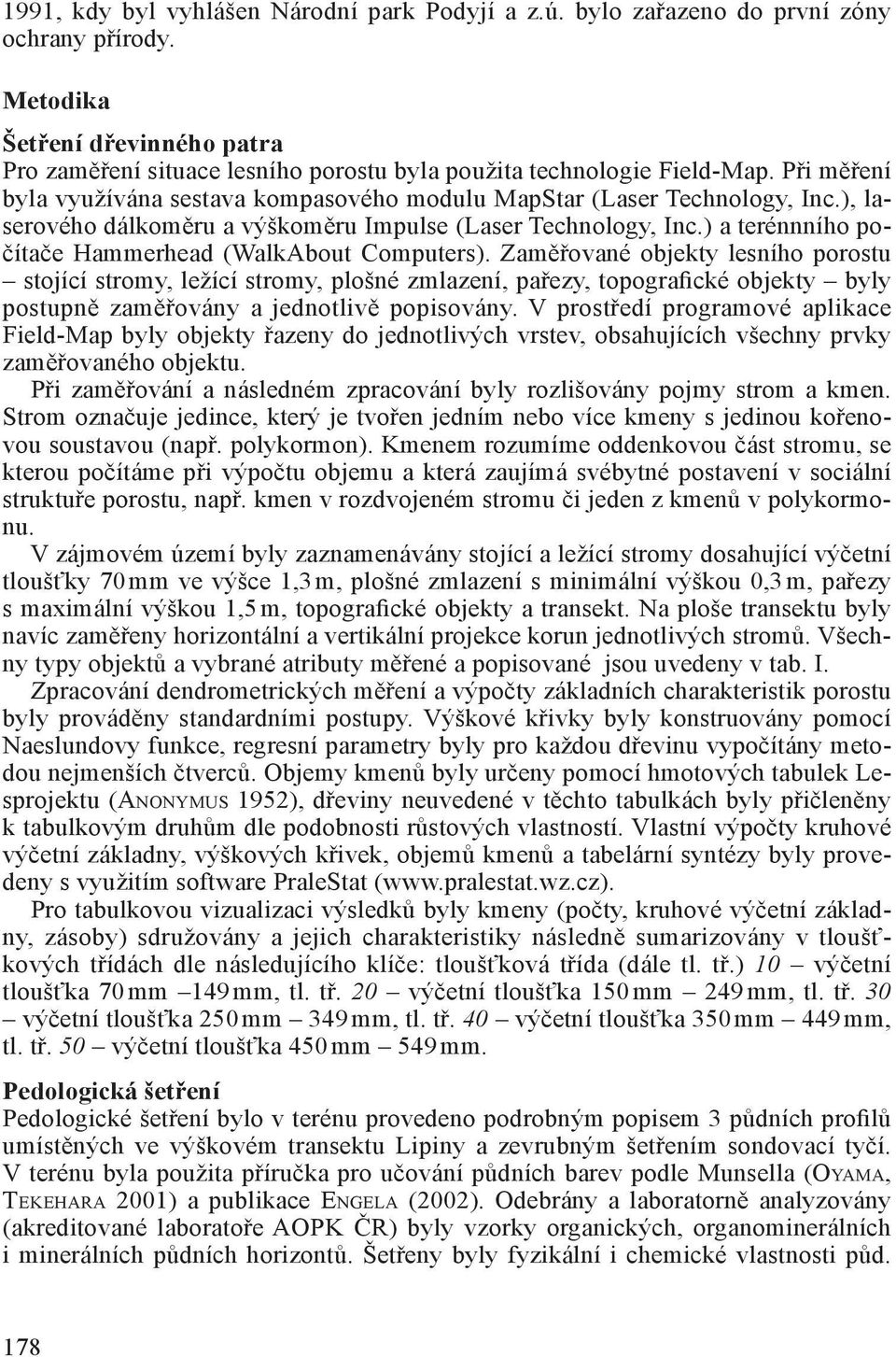 ), laserového dálkoměru a výškoměru Impulse (Laser Technology, Inc.) a terénnního počítače Hammerhead (WalkAbout Computers).