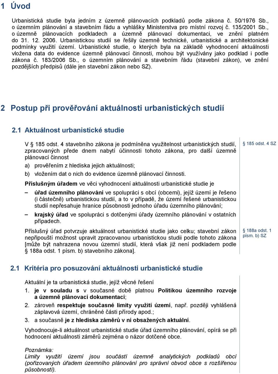 Urbanistickou studií se řešily územně technické, urbanistické a architektonické podmínky využití území.