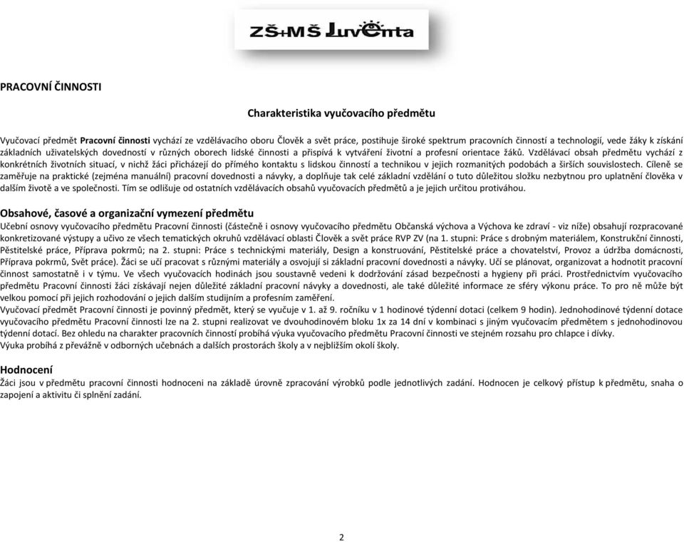 Vzdělávací obsah předmětu vychází z konkrétních životních situací, v nichž žáci přicházejí do přímého kontaktu s lidskou činností a technikou v jejich rozmanitých podobách a širších souvislostech.