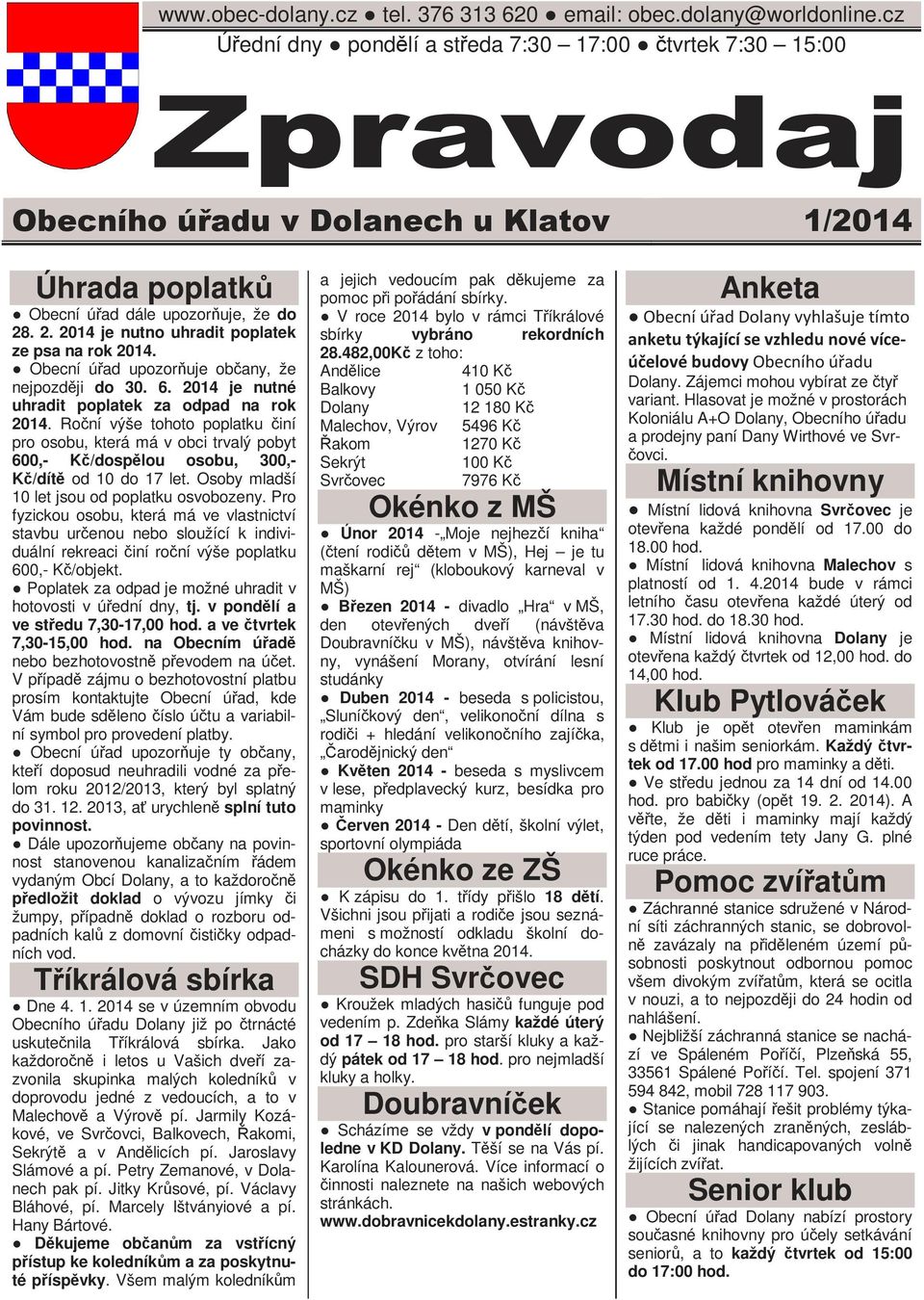 . 2. 2014 je nutno uhradit poplatek ze psa na rok 2014. Obecní úřad upozorňuje občany, že nejpozději do 30. 6. 2014 je nutné uhradit poplatek za odpad na rok 2014.