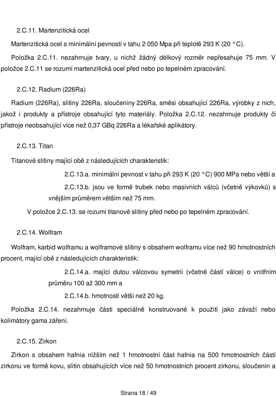 Radium (226Ra) Radium (226Ra), slitiny 226Ra, sloučeniny 226Ra, směsi obsahující 226Ra, výrobky z nich, jakož i produkty a přístroje obsahující tyto materiály. Položka 2.C.12.