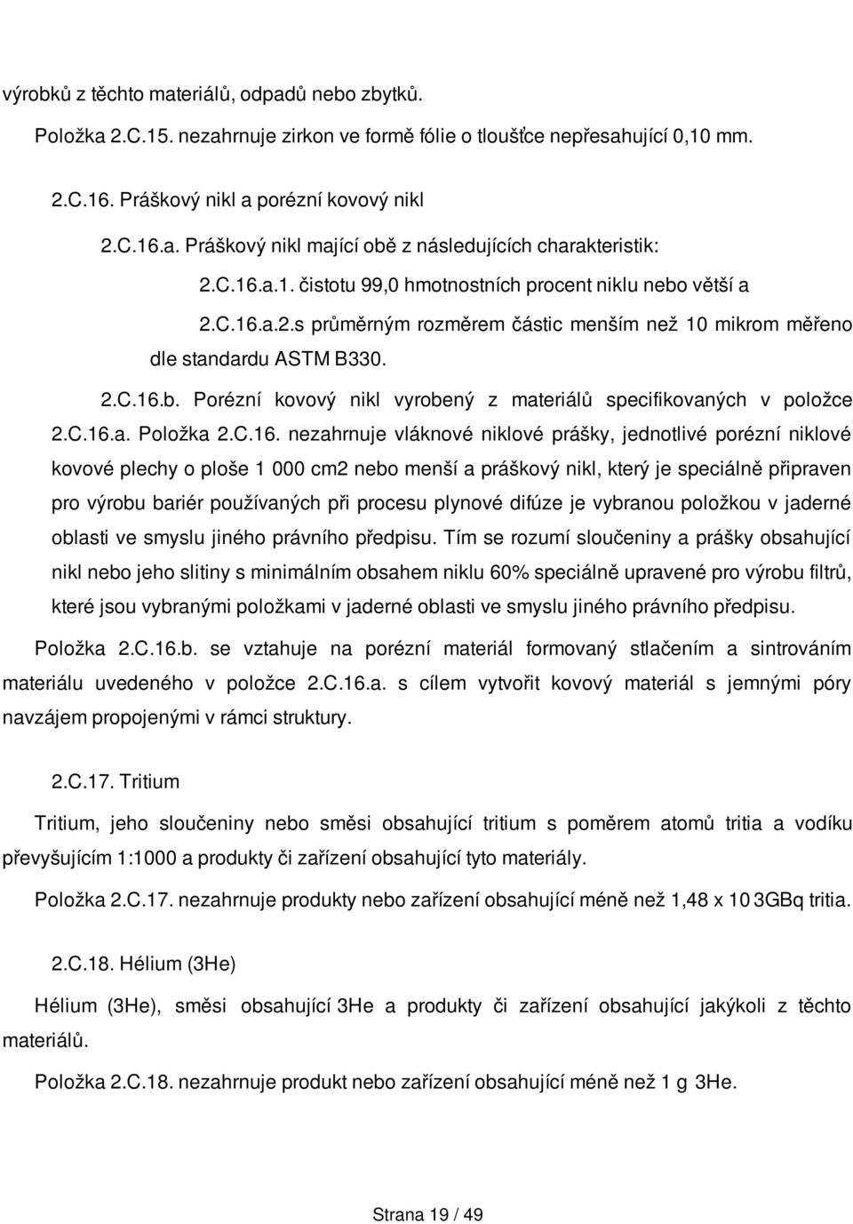 C.16.a. Položka 2.C.16. nezahrnuje vláknové niklové prášky, jednotlivé porézní niklové kovové plechy o ploše 1 000 cm2 nebo menší a práškový nikl, který je speciálně připraven pro výrobu bariér