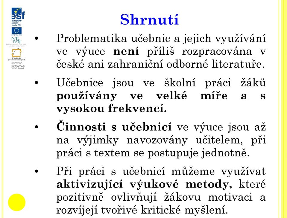 Činnosti s učebnicí ve výuce jsou až na výjimky navozovány učitelem, při práci s textem se postupuje jednotně.