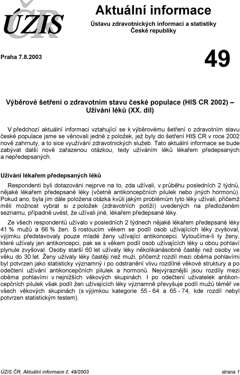 sice využívání zdravotnických služeb. Tato aktuální informace se bude zabývat další nově zařazenou otázkou, tedy užíváním léků lékařem předepsaných a nepředepsaných.