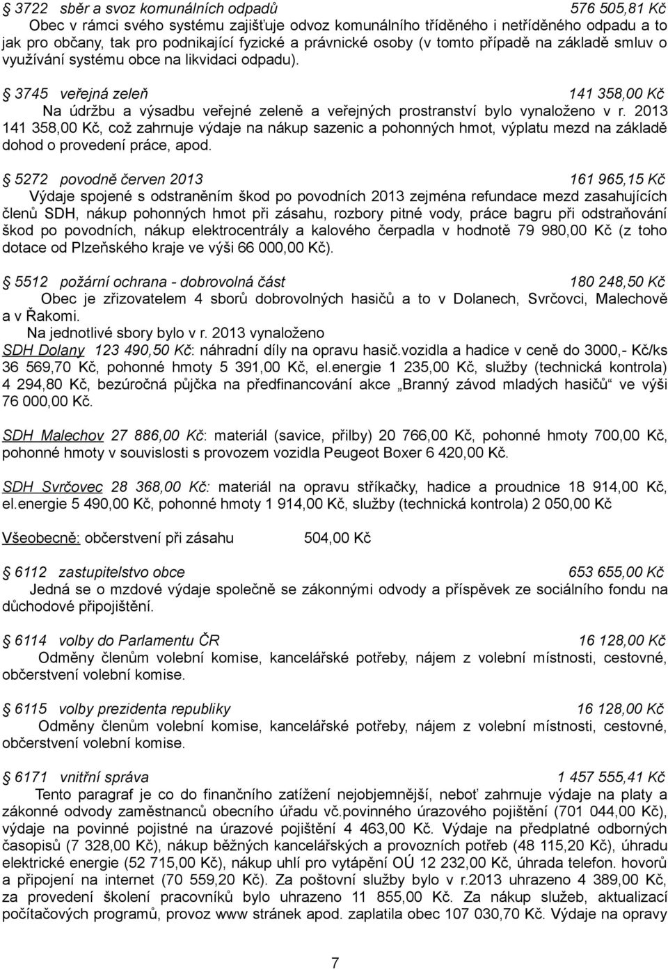 2013 141 358,00 Kč, což zahrnuje výdaje na nákup sazenic a pohonných hmot, výplatu mezd na základě dohod o provedení práce, apod.