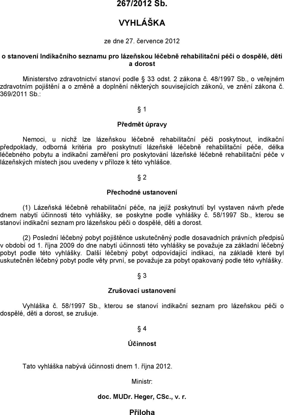 : 1 Předmět úpravy Nemoci, u nichž lze lázeňskou léčebně rehabilitační péči poskytnout, indikační předpoklady, odborná kritéria pro poskytnutí lázeňské léčebně rehabilitační péče, délka léčebného