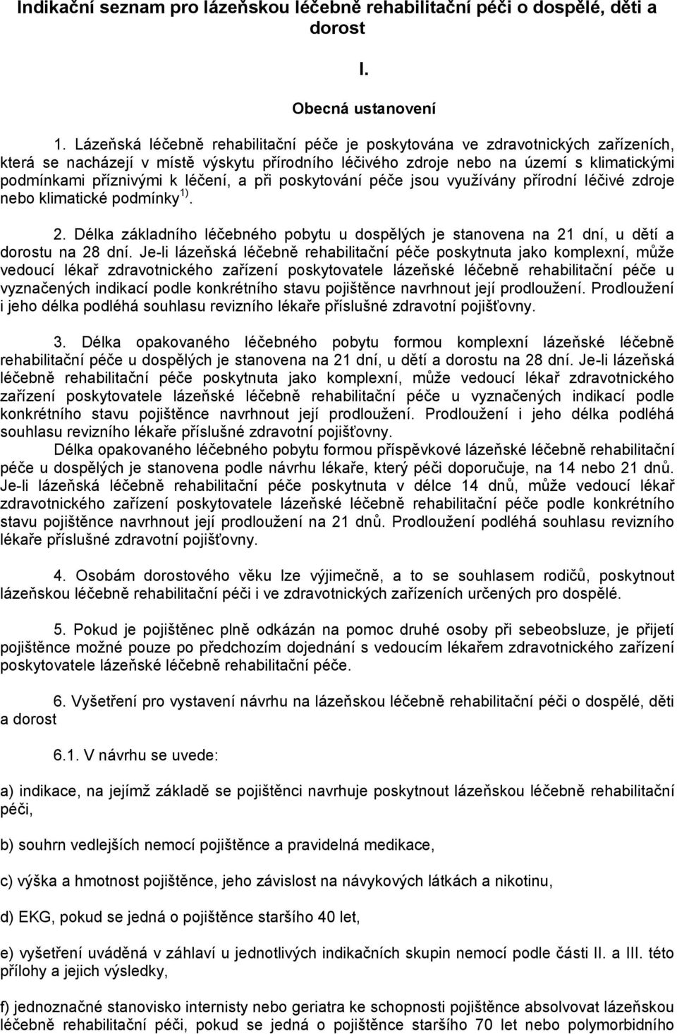 léčení, a při poskytování péče jsou využívány přírodní léčivé zdroje nebo klimatické podmínky 1). 2. Délka základního léčebného pobytu u dospělých je stanovena na 21 dní, u dětí a dorostu na 28 dní.