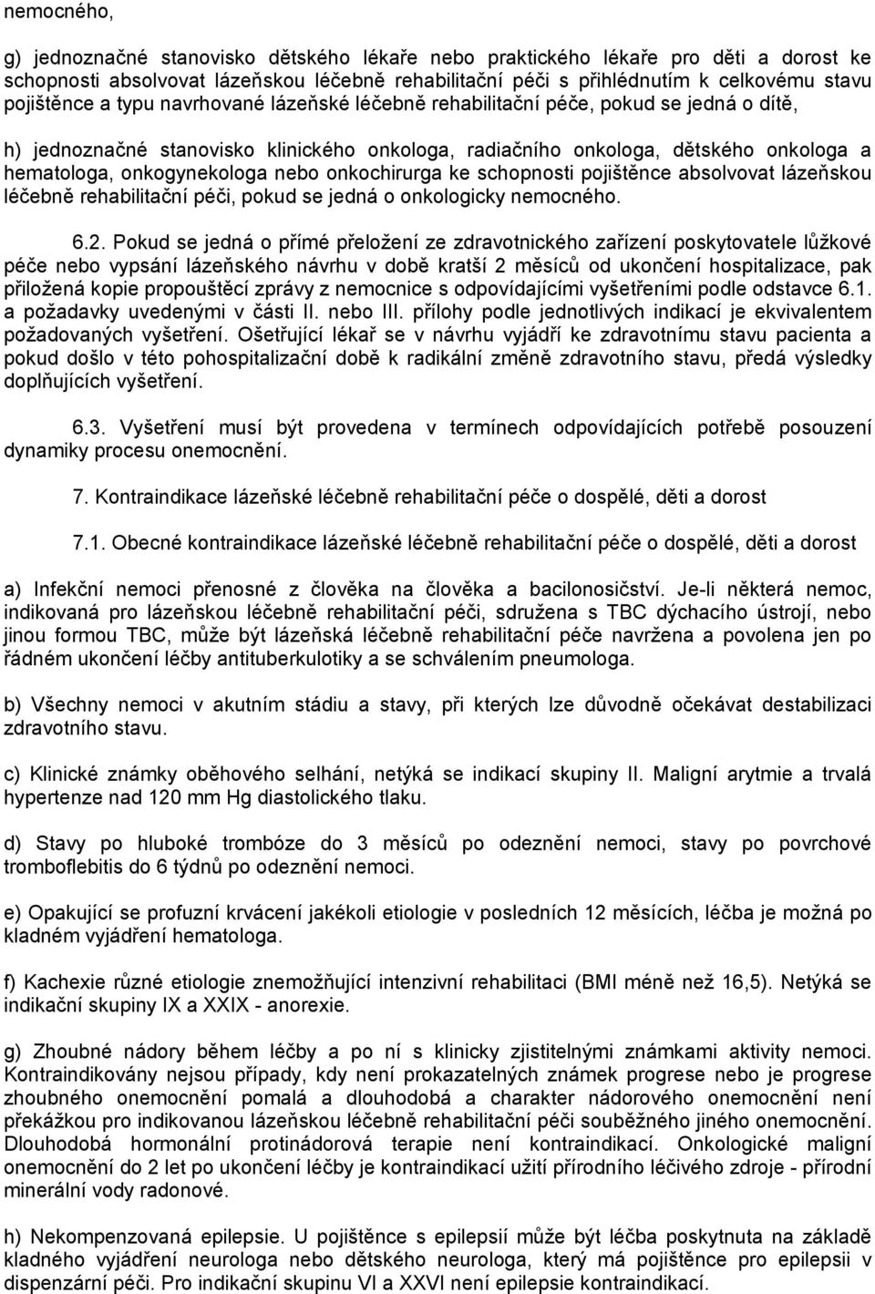 onkogynekologa nebo onkochirurga ke schopnosti pojištěnce absolvovat lázeňskou léčebně rehabilitační péči, pokud se jedná o onkologicky nemocného. 6.2.