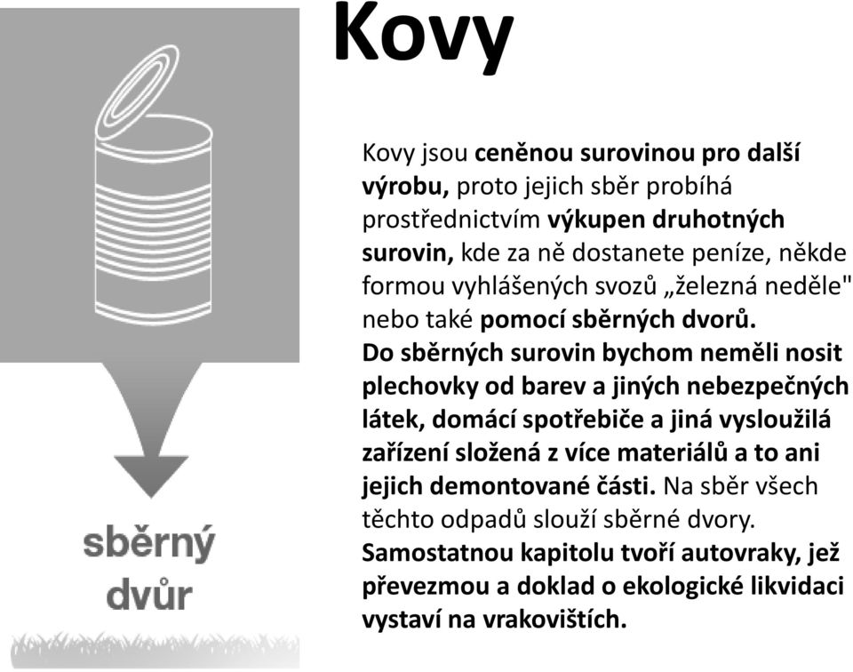 Do sběrných surovin bychom neměli nosit plechovky od barev a jiných nebezpečných látek, domácí spotřebiče a jiná vysloužilá zařízení složená z