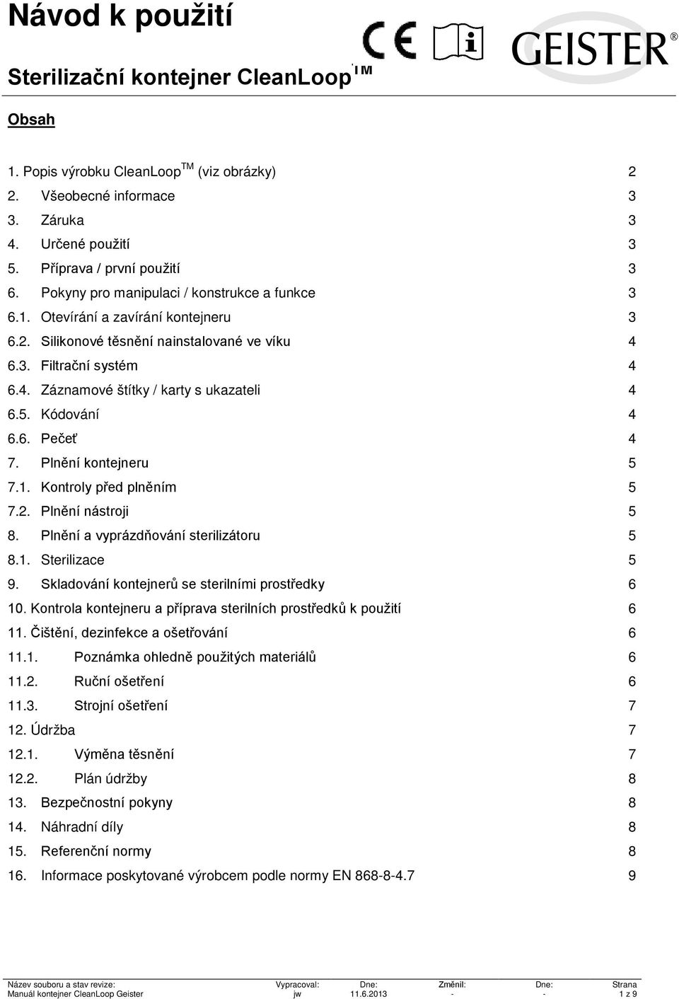 5. Kódování 4 6.6. Pečeť 4 7. Plnění kontejneru 5 7.1. Kontroly před plněním 5 7.2. Plnění nástroji 5 8. Plnění a vyprázdňování sterilizátoru 5 8.1. Sterilizace 5 9.