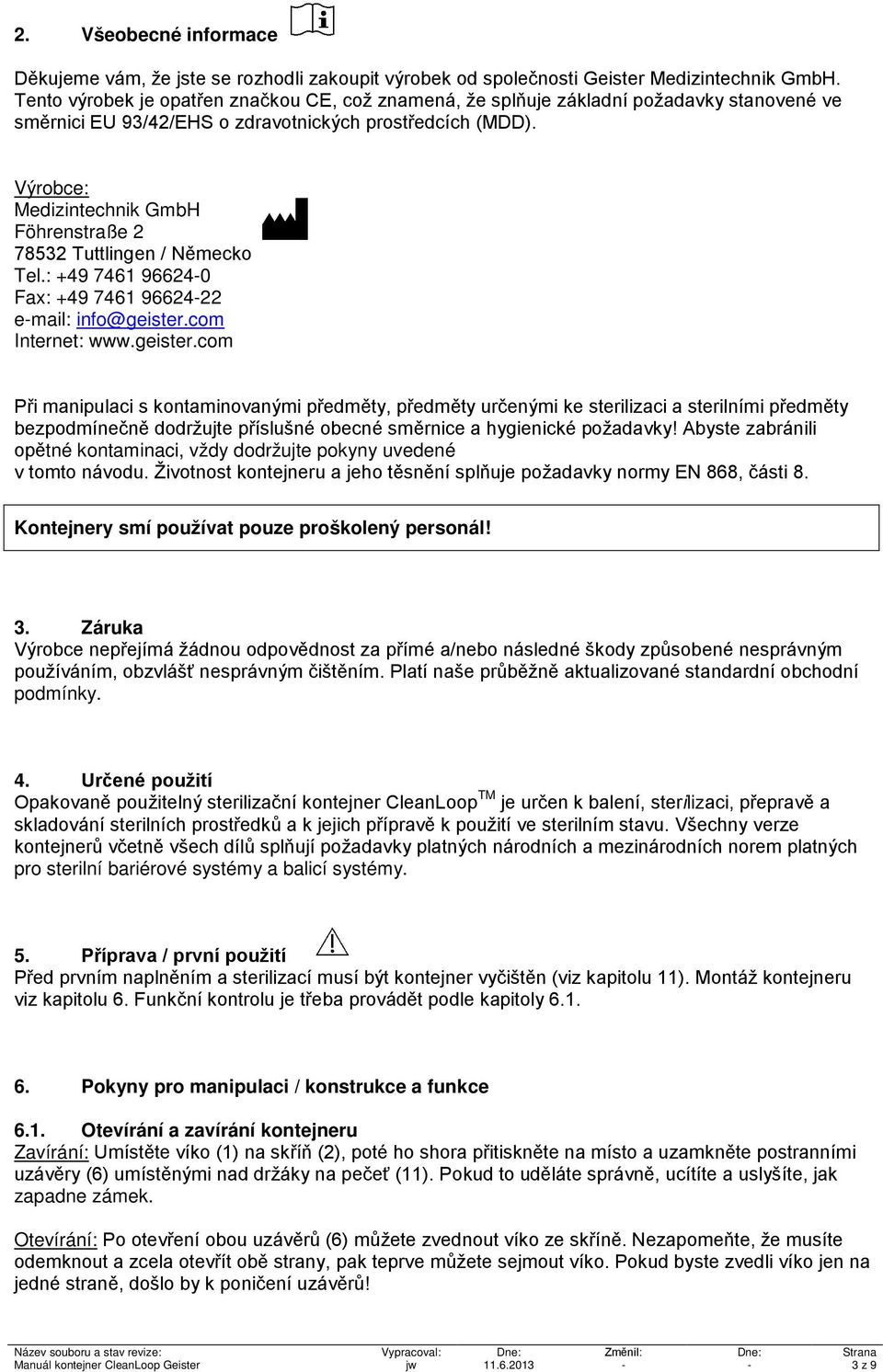 Výrobce: Medizintechnik GmbH Föhrenstraße 2 78532 Tuttlingen / Německo Tel.: +49 7461 96624-0 Fax: +49 7461 96624-22 e-mail: info@geister.