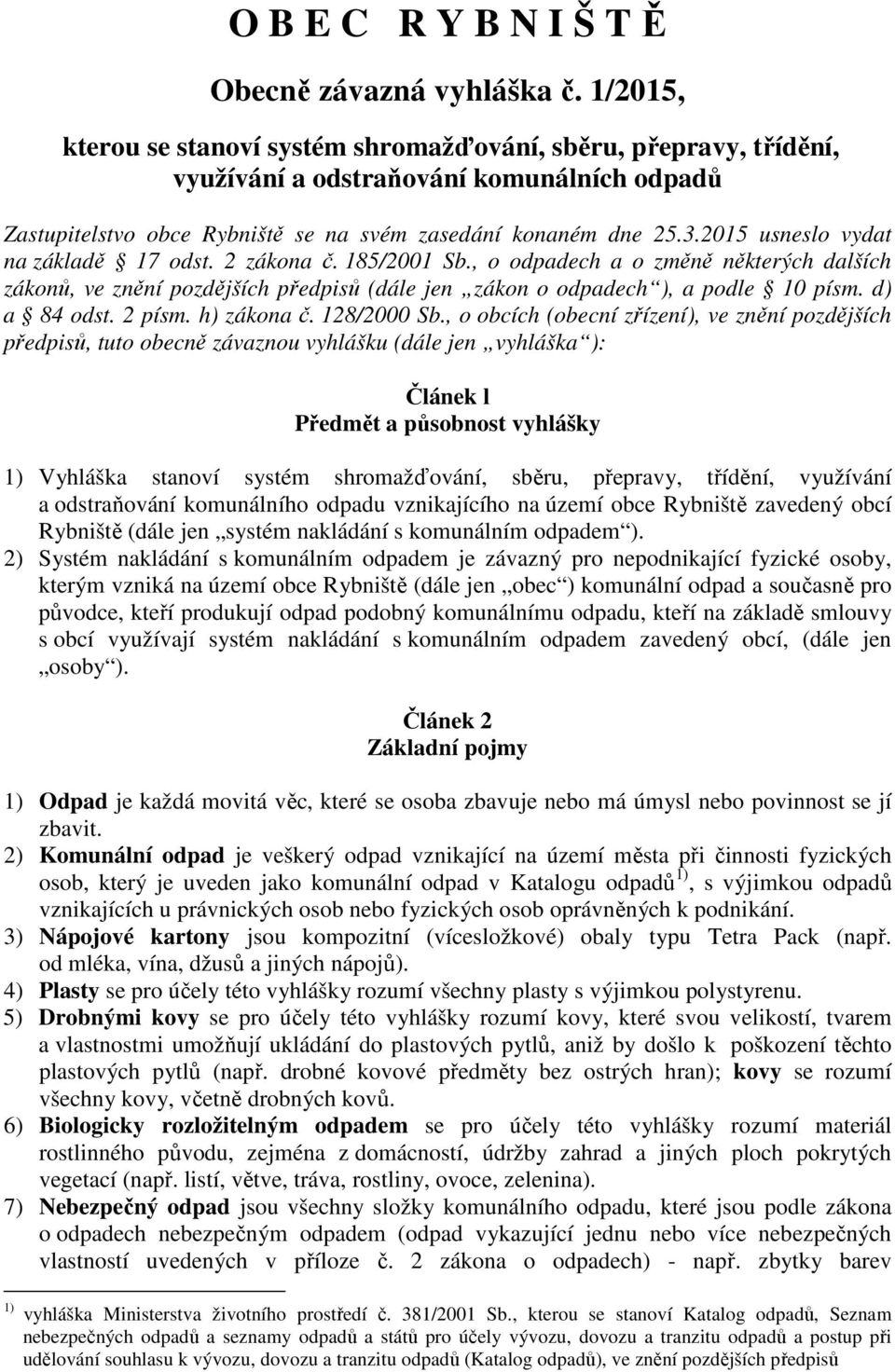 2015 usneslo vydat na základě 17 odst. 2 zákona č. 185/2001 Sb., o odpadech a o změně některých dalších zákonů, ve znění pozdějších předpisů (dále jen zákon o odpadech ), a podle 10 písm.