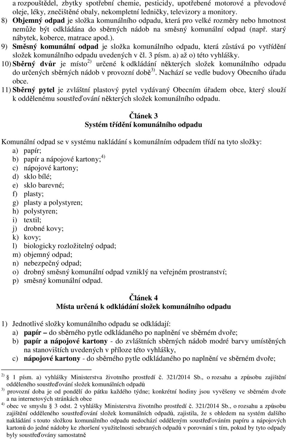 3 písm. a) až o) této vyhlášky. 10) Sběrný dvůr je místo 2) určené k odkládání některých složek komunálního odpadu do určených sběrných nádob v provozní době 3).