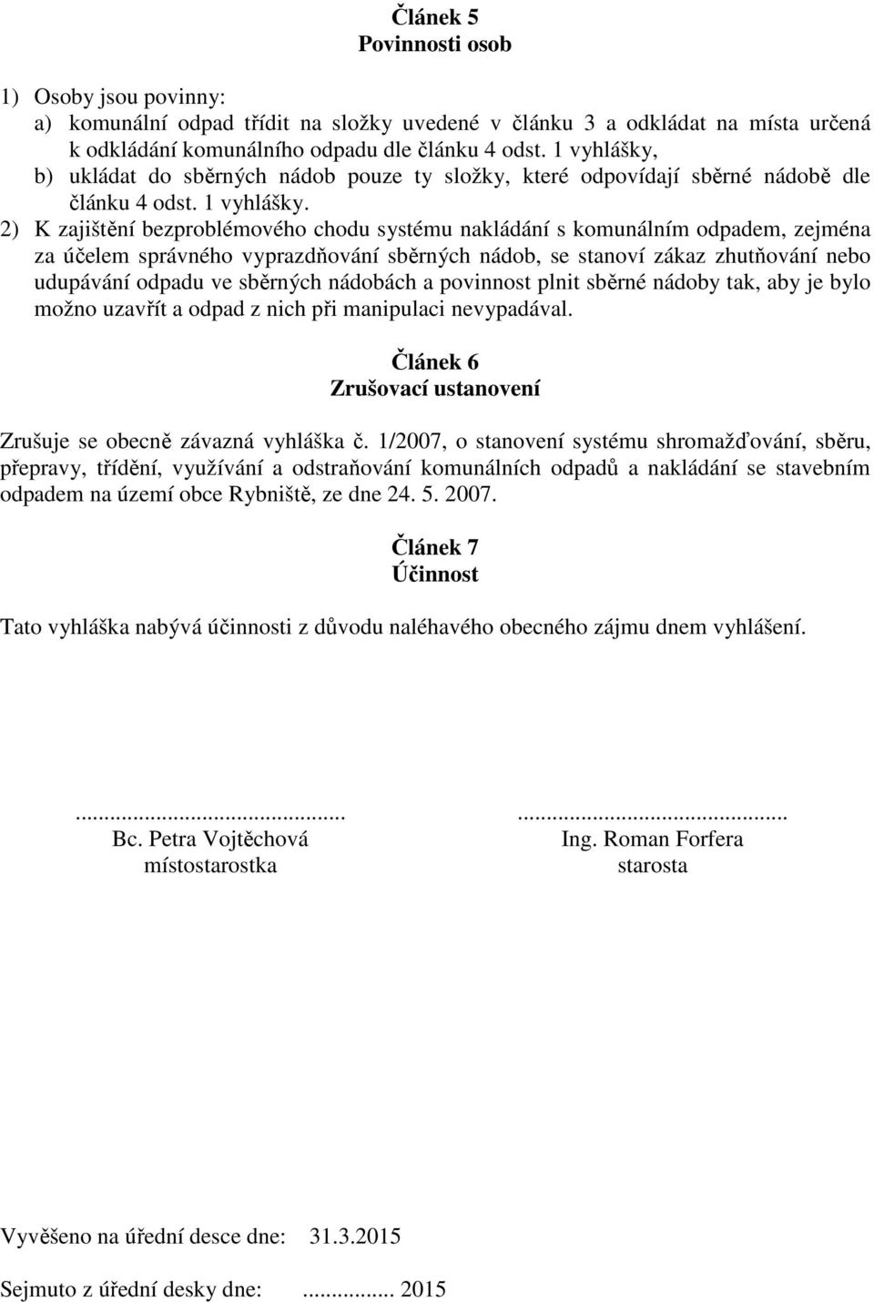 2) K zajištění bezproblémového chodu systému nakládání s komunálním odpadem, zejména za účelem správného vyprazdňování sběrných nádob, se stanoví zákaz zhutňování nebo udupávání odpadu ve sběrných