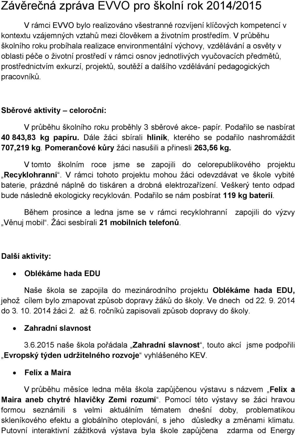 projektů, soutěží a dalšího vzdělávání pedagogických pracovníků. Sběrové aktivity celoroční: V průběhu školního roku proběhly 3 sběrové akce- papír. Podařilo se nasbírat 40 843,83 kg papíru.