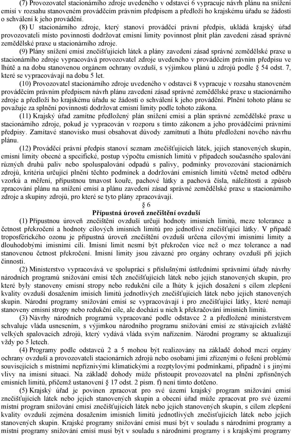 (8) U stacionárního zdroje, který stanoví prováděcí právní předpis, ukládá krajský úřad provozovateli místo povinnosti dodržovat emisní limity povinnost plnit plán zavedení zásad správné zemědělské