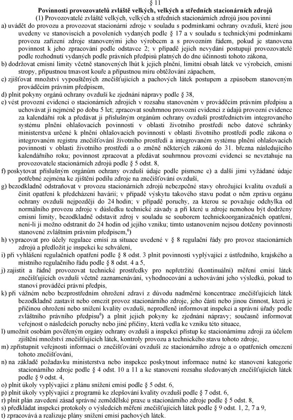 stanovenými jeho výrobcem a s provozním řádem, pokud je stanovena povinnost k jeho zpracování podle odstavce 2; v případě jejich nevydání postupují provozovatelé podle rozhodnutí vydaných podle