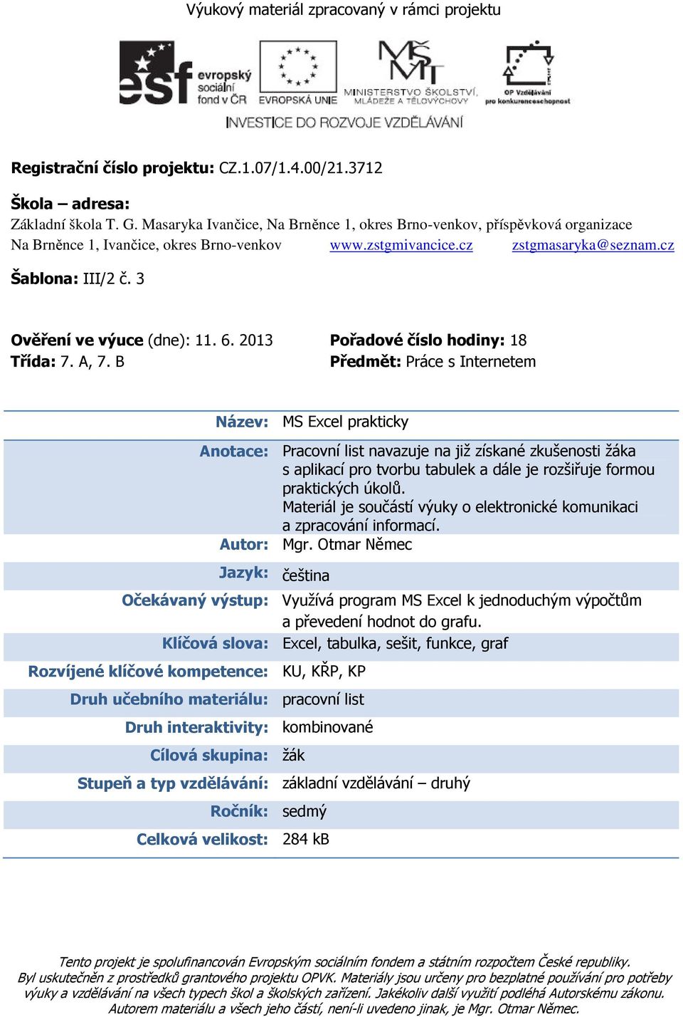 3 Ověření ve výuce (dne): 11. 6. 2013 Pořadové číslo hodiny: 18 Třída: 7. A, 7.