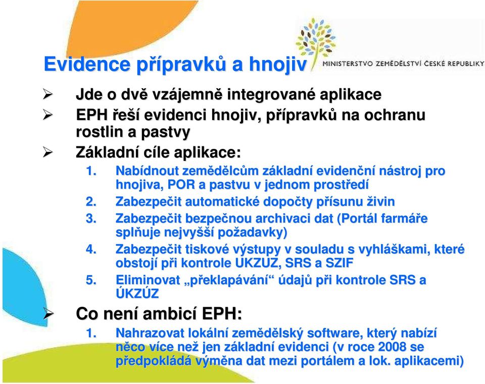Zabezpečit bezpečnou archivaci dat (Portál l farmáře splňuje nejvyšší požadavky) 4. Zabezpečit tiskové výstupy v souladu s vyhláš áškami, které obstojí při i kontrole UKZUZ, SRS a SZIF 5.
