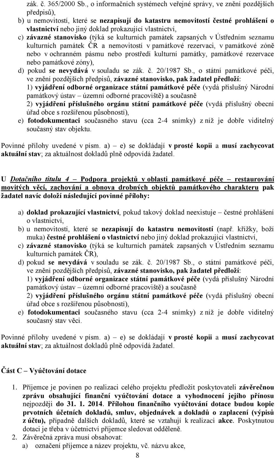 vlastnictví, c) závazné stanovisko (týká se kulturních památek zapsaných v Ústředním seznamu kulturních památek ČR a nemovitostí v památkové rezervaci, v památkové zóně nebo v ochranném pásmu nebo