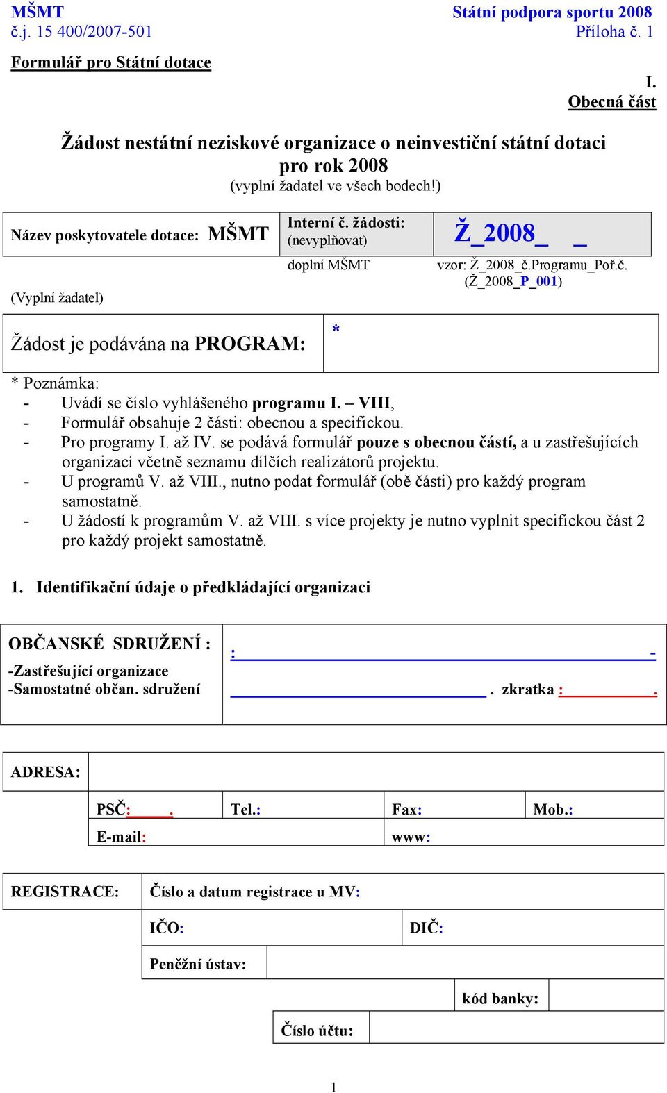 VIII, - Formulář obsahuje 2 části: obecnou a specifickou. - Pro programy I. až IV. se podává formulář pouze s obecnou částí, a u zastřešujících organizací včetně seznamu dílčích realizátorů projektu.