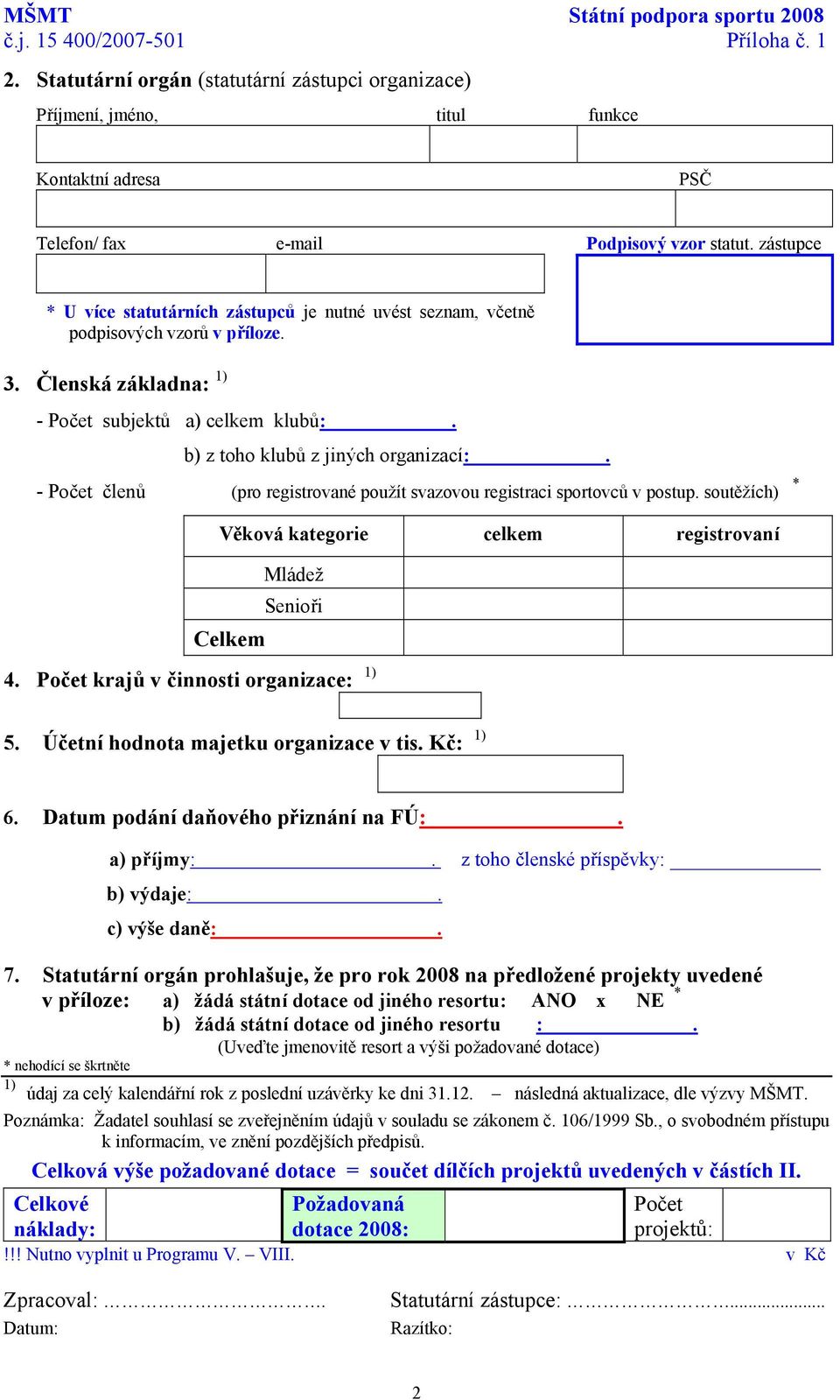 - Počet členů (pro registrované použít svazovou registraci sportovců v postup. soutěžích) * Věková kategorie celkem registrovaní Celkem Mládež Senioři 4. Počet krajů v činnosti organizace: 1) 5.